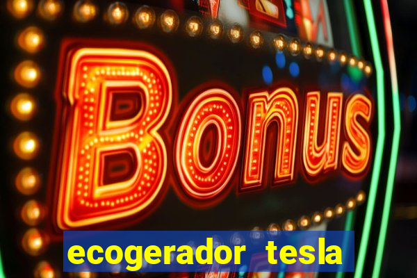 ecogerador tesla reclame aqui